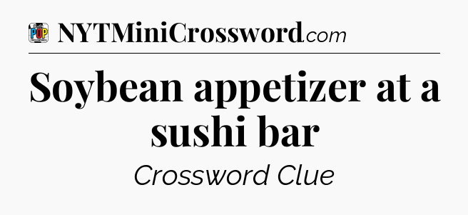 Soybean appetizer at a sushi bar Crossword Clue