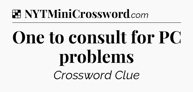 Solution: One to consult for PC problems - NYT Crossword
