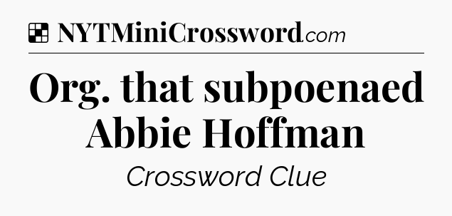 Solution: Org. that subpoenaed Abbie Hoffman - NYT Crossword