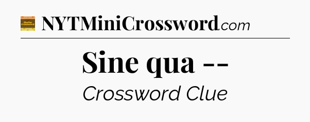 Sine qua -- - Eugene Sheffer Crossword