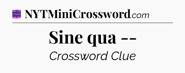 Sine qua -- - Thomas Joseph Crossword