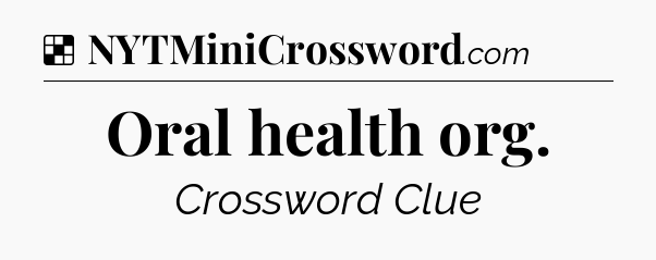 Solution: Oral health org - NYT Crossword