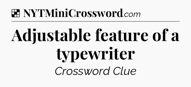 Solution: Adjustable feature of a typewriter - NYT Crossword