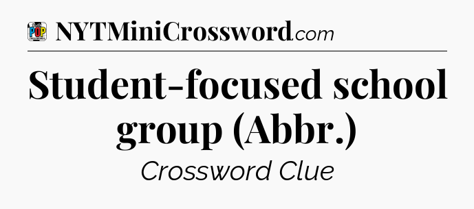 Student-focused school group (Abbr.) Crossword Clue