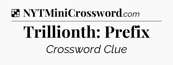 Solution: Trillionth: Prefix - NYT Crossword