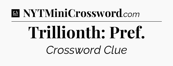 Trillionth: Pref - LA Times Crossword