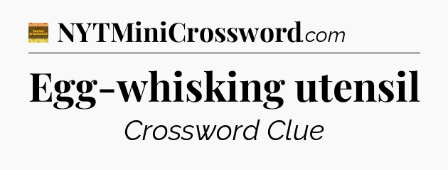 Egg-whisking utensil - Eugene Sheffer Crossword