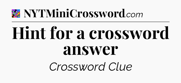 Hint for a crossword answer Crossword Clue