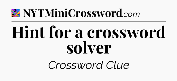 Hint for a crossword solver Crossword Clue