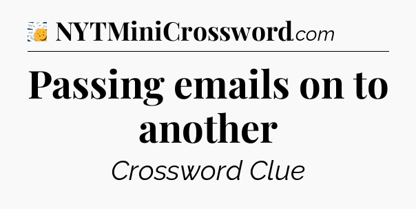 Passing emails on to another - 7 Little Words