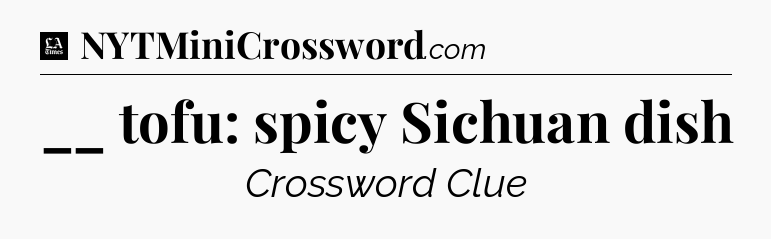 __ tofu: spicy Sichuan dish - LA Times Crossword