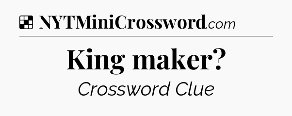 Solution: King maker - NYT Crossword