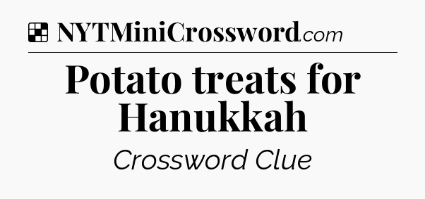 Solution: Potato treats for Hanukkah - NYT Crossword