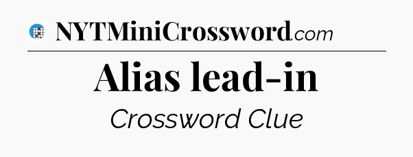 Alias lead-in Crossword Clue