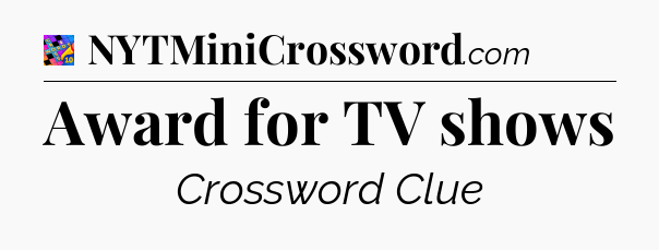 Award for TV shows Crossword Clue