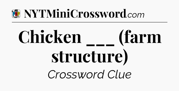 Chicken ___ (farm structure) Crossword Clue