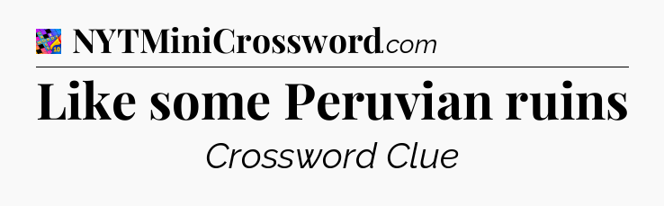 Like some Peruvian ruins Crossword Clue