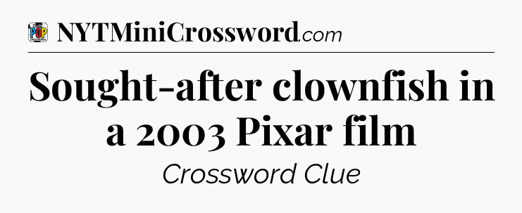 Sought-after clownfish in a 2003 Pixar film Crossword Clue