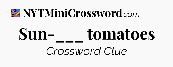 Sun-___ tomatoes Crossword Clue