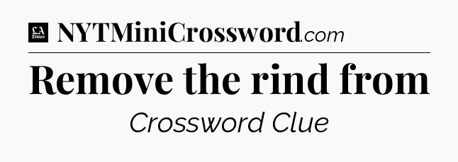 Remove the rind from - LA Times Crossword