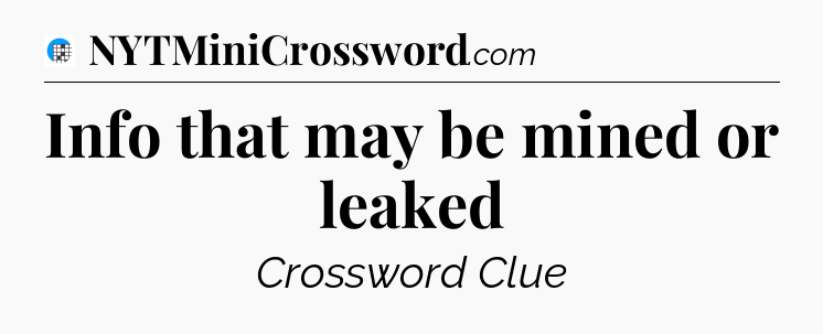 Info that may be mined or leaked Crossword Clue