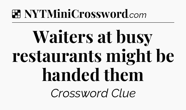 Solution: Waiters at busy restaurants might be handed them - NYT Crossword