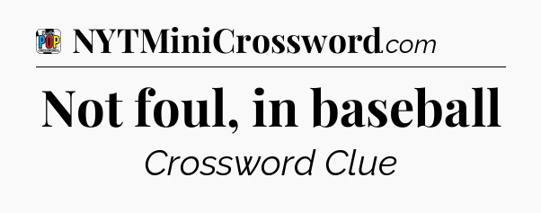 Not foul, in baseball Crossword Clue