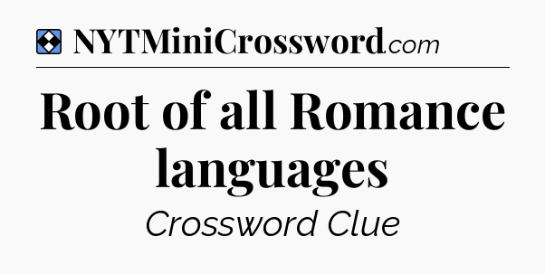 Solution: Root of all Romance languages - NYT Mini Crossword