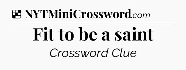 Solution: Fit to be a saint - NYT Crossword