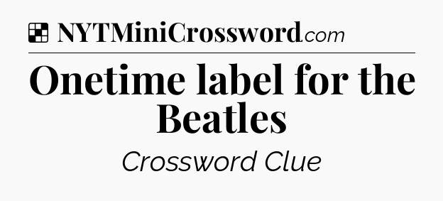 Solution: Onetime label for the Beatles - NYT Crossword