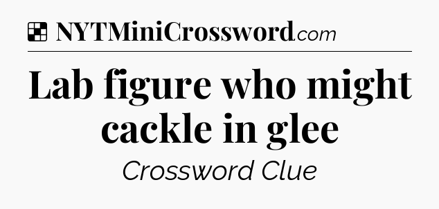 Solution: Lab figure who might cackle in glee - NYT Crossword