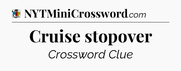 Cruise stopover Crossword Clue