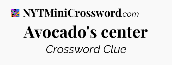 Avocado's center Crossword Clue