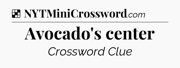Solution: Avocado's center - NYT Crossword