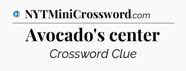 Avocado's center Crossword Clue