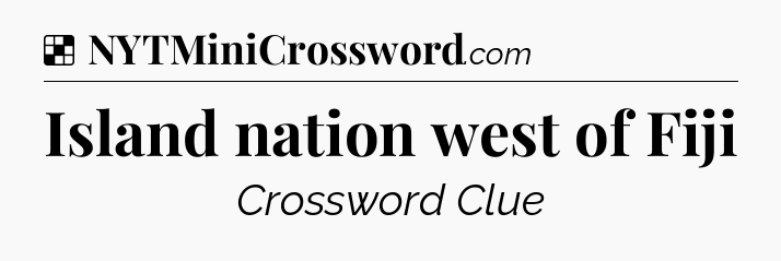 Solution: Island nation west of Fiji - NYT Crossword