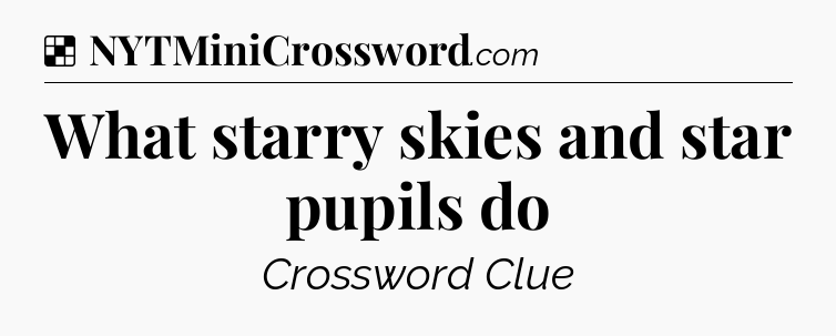Solution: What starry skies and star pupils do - NYT Crossword