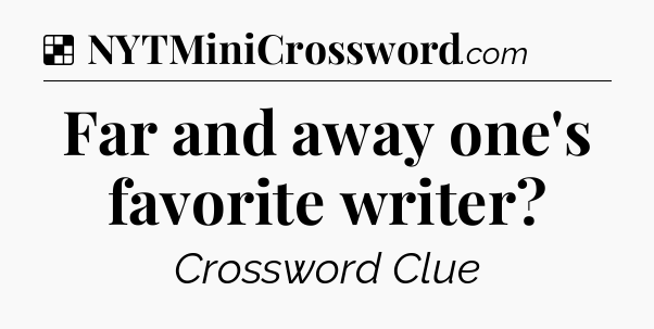 Solution: Far and away one's favorite writer - NYT Crossword
