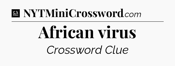 African virus - LA Times Crossword