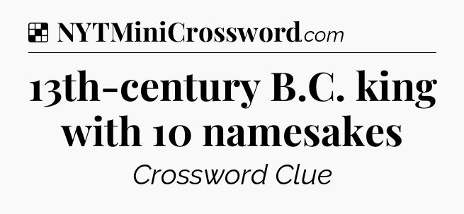 Solution: 13th-century B.C. king with 10 namesakes - NYT Crossword