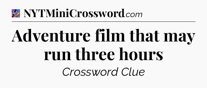 Adventure film that may run three hours Crossword Clue