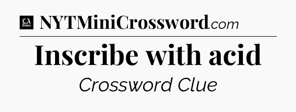 Inscribe with acid - LA Times Crossword