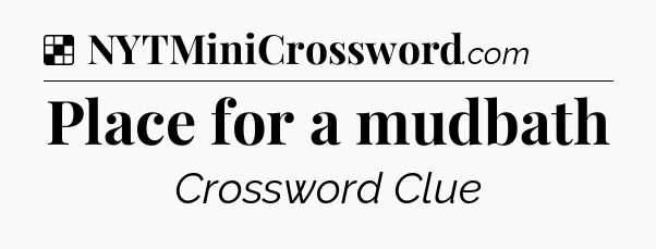 Solution: Place for a mudbath - NYT Crossword