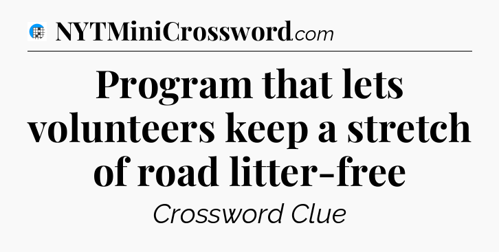 Program that lets volunteers keep a stretch of road litter-free Crossword Clue