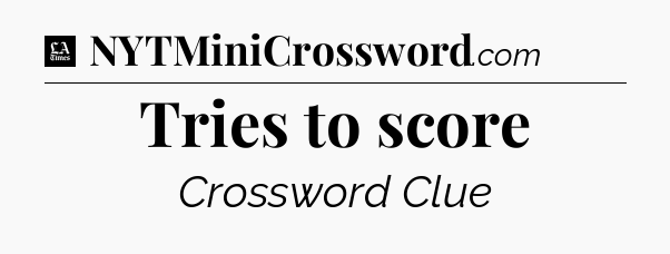Tries to score - LA Times Crossword