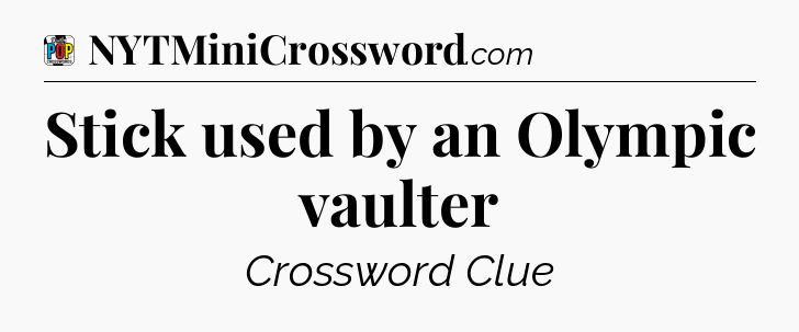 Stick used by an Olympic vaulter Crossword Clue