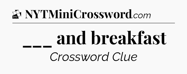 ___ and breakfast - Daily Themed Classic Crossword