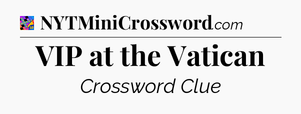 VIP at the Vatican Crossword Clue