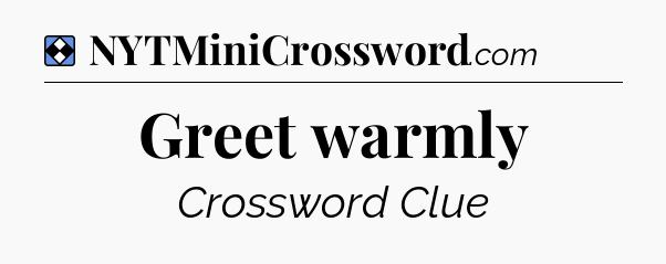 Solution: Greet warmly - NYT Mini Crossword