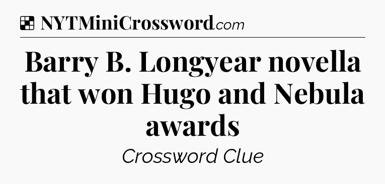 Solution: Barry B. Longyear novella that won Hugo and Nebula awards - NYT Crossword